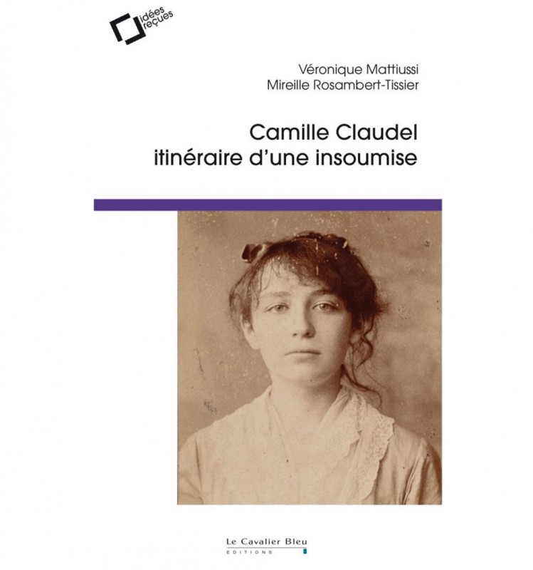Camille Claudel, itinéraire d'une insoumise
